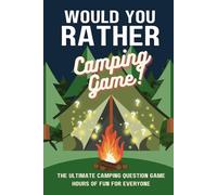 Would You Rather Camping Game: A Camping, hiking, road trip, travel themed question game book for kids, teens, adults. (Silly Scenarios Would You Rather)