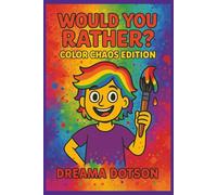 Would You Rather? Color Chaos Edition: 100 Colorful Questions That’ll Paint Your Imagination!