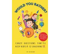 Would You Rather?: Crazy Questions That'll Keep Kids 8-12 Laughing