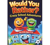 Would You Rather? Crazy School Adventures for Kids Ages 7-13: 300 Laugh-Out-Loud Questions, Outrageous Choices, and Interactive Fun That Keeps Everyone Trying Not to Laugh from Start to Finish.