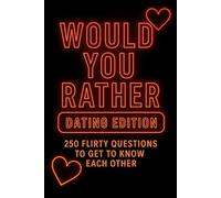 Would You Rather: Dating Edition: 250 Flirty Questions to Get to Know Each Other (Would You Rather After Dark Editions)
