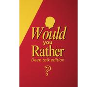 Would You Rather: Deep Talk Edition: 100 Thought-Provoking Questions to Spark Meaningful Conversations, Self-Discovery, and Connection