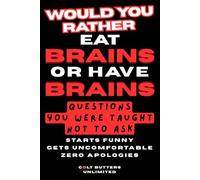 Would You Rather Eat Brains, Or Have Brains?: Questions You Were Taught Not To Ask (Would You Rather Be a Zombie? - The Colt Butters Game Series)
