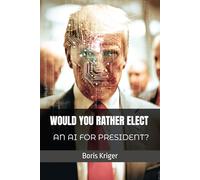 WOULD YOU RATHER ELECT AN AI FOR PRESIDENT? (Political Thought)