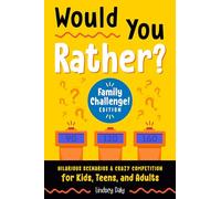 Would You Rather? Family Challenge! Edition: Hilarious Scenarios & Crazy Competition for Kids, Teens, and Adults