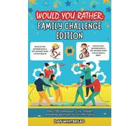 Would You Rather: Family Challenge Edition: Over 250 Humourous ,Silly, Thought Provoking,Questions for All the Family.