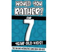 Would You Rather? For 7 Year Old Kids!: The Fun And Interactive Game Book For Kids! (Would You Rather Game Book)