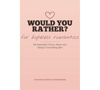 Would You Rather? For Hopeless Romantics: 120 Impossible Choices About Love, Dating & Relationships - A Clean, Thought-Provoking Conversation-Starter Game for Couples & Singles
