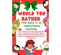 WOULD YOU RATHER FOR KIDS 8-12: CHRISTMAS EDITION: 200+ Laugh Out Loud, Challenging, Silly, Hilarious And Funny Family Activity Book For Girls and Boys To Create a Memorable Xmas Holiday Experience.