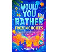 Would You Rather: Frozen Choices - 500 Winter Dilemmas, December Debates, and Christmas Conversation Starters for All Ages (Winter Challenge Arena)