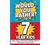 Would You Rather? Game Book for 7 Year Old Kids: Funny, Smart, and Totally Wild Questions for Kids and the Whole Family (Would You Rather? Age-by-Age Edition)