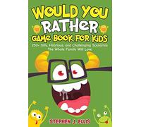 Would You Rather Game Book For Kids - 250+ Silly, Hilarious, and Challenging Scenarios The Whole Family Will Love
