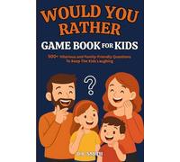 Would You Rather Game Book For Kids: 500+ Hilarious And Family-Friendly Questions To Keep The Kids Laughing