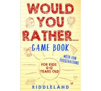 Would You Rather Game Book: For Kids 6-12 Years Old: The Book of Silly Scenarios, Challenging Choices, and Hilarious Situations the Whole Family Will Love (Game Book Gift Ideas)