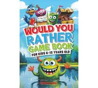 Would You Rather Game Book: For Kids 6-12 Years Old: The Book of Silly Scenarios, Challenging Choices, and Hilarious Situations the Whole Family Will Love (Game Book Gift Ideas)