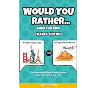 Would You Rather Game Book for Kids: Travel Edition - Fun, Educational and Thought Provoking Questions About Travel (For Kids Ages 6-12)