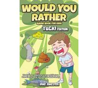 Would You Rather Game Book for Kids: Yuck! Edition - Totally Gross, Disgusting, Crazy and Hilarious Scenarios for Boys, Girls and the Whole Family