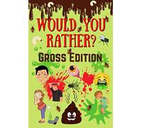 Would You Rather? Gross Edition: Fun Eww, Gross, and Disgusting Questions For Kids And The Entire Family