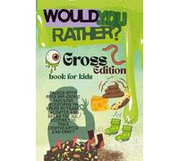 Would You Rather Gross Edition: Packed With Over 300 Side-Splitting Questions To Spark Laughter, Break The Ice And Keep The Good Times Rolling/ For Kids And Teens/ Families/ Friends