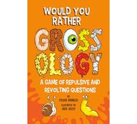 Would You Rather Grossology: A Game of Repulsive and Revolting Questions