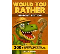 Would You Rather - History Edition: 300+ Strange and Curious Questions and Activities to Take You Through Time: 4 (Would You Rather Collection)