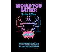 Would You Rather: In The Office: 200+ Icebreaker Questions to Promote Team Building and Employee Engagement