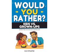 Would You Rather?: Kids vs. Grown-Ups: The Screen-Free Family Showdown of Bedtime Filibusters, Dessert Loopholes, and House Rules for Kids Ages 8-12 and Adults