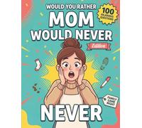 Would You Rather: Mom Would Never Edition: 100 Hilarious Would You Rather Questions for Family Game Night, Road Trips & Mother's Day - A Screen-Free ... Do (Ages 8-13) (WOULD YOU RATHER WORLDWIDE)