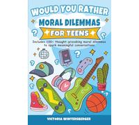 Would You Rather Moral Dilemmas for Teens: Fun, Thought-Provoking Questions and Conversation Starters for Teenagers 12-18