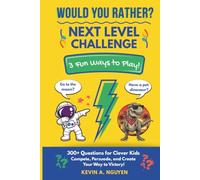 Would You Rather? Next Level Challenge: 300+ Questions for Clever Kids: Compete, Persuade, and Create Your Way to Victory!