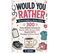 Would You Rather: Nurses & Healthcare Workers Edition: 300 Funny, Relatable Scenarios for Nurses, CNAs, Doctors, EMTs, Hospital Staff & Everyday Healthcare Heroes