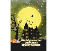 Would you rather questions: Spooky Choices: Creepy and Hilarious Questions to Make Your Halloween Party Spook-tacular