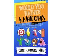 Would You Rather Randoms: A collection of hilarious hypothetical questions: 1 (Clint Hammerstrike Asks)