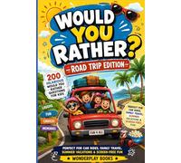 WOULD YOU RATHER? ROAD TRIP EDITION: 200 Hilarious Would You Rather Questions for Kids - Perfect for Car Rides, Family Travel, Summer Vacations & ... 6-12) (WonderPlay Would You Rather? Series)