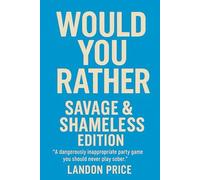 WOULD YOU RATHER: SAVAGE & SHAMELESS EDITION
