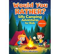 Would You Rather? Silly Camping Adventures for Kids Ages 6-12: 250 Wacky Questions About Wild Woods, Campfires, and Outdoor Fun for Children Ages 6-12