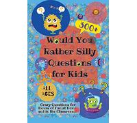 Would You Rather Silly Questions for Kids: 300+ Crazy Questions for Hours of Fun at Home and in the Classroom