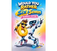 Would You Rather? Six Seven Game Book for Teenagers: The Viral 6-7 Trend Meme, 500+ Hilarious Questions, Full of Silly, Crazy Choices. (Would You Rather? Game Books)