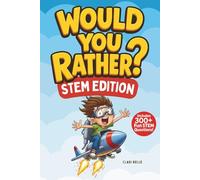 Would You Rather?: STEM Edition Fun and Silly Science, Technology, Engineering, and Math Challenges for Kids