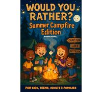 Would You Rather? Summer Campfire Edition: The Ultimate Summer Camping-Themed Interactive Game Book for Kids, Teens, ... Road Trips, Beach Days & Summer Adventures. (The Would You Rather Collection)