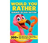 Would You Rather - Summer Splash Edition: 300+ Fun and Wacky Questions for Beach Days, Road Trips, and Vacation Fun: 2 (Would You Rather Collection)
