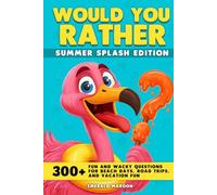 Would You Rather - Summer Splash Edition: 300+ Fun and Wacky Questions for Beach Days, Road Trips, and Vacation Fun (Would You Rather Collection)