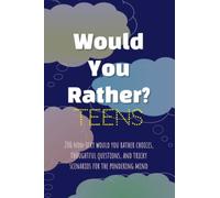 Would You Rather? TEENS: 200 Non-Icky Would-You-Rather Choices, Thoughtful Questions, and Tricky Scenarios for the Pondering Mind