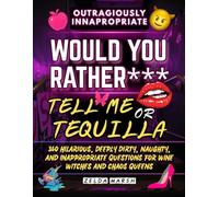 Would You Rather-Tell Me or Tequila: 360 Filthy, Hilarious & Deeply Inappropriate Questions to Overshare, Giggle, and Get Shamelessly Drunk With Your wine witches and chaos queens.