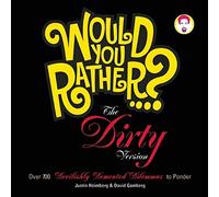 Would You Rather...?: The Dirty Version: Over 300 Tremendously Titillating Dilemmas to Ponder