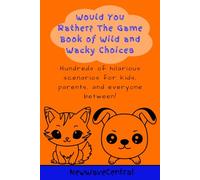 Would You Rather? The Game Book of Wild and Wacky Choices: Over 150+ Silly, Funny, and Hilarious Questions for Kids Ages 6-12 to Play Anywhere!