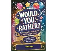 Would You Rather? The Ultimate Game Book for Kids Aged 6-10: 300 Questions for Endless Laughter and Family Fun!