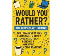 Would You Rather? The Workplace Edition: 200 Hilarious Office Scenarios to Spark Laughter, Team Bonding & Awkward Conversations!