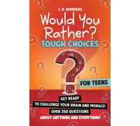 Would You Rather? Tough Choices For Teens: Get Ready To Challenge Your Brain And Morals!