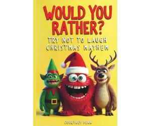 Would You Rather Try Not To Laugh Christmas Mayhem: Filled With 220 Funny, Festive, Rib Tickling Questions For Kids 6, 7, 8, 9, 10, 11, 12 & The Whole Family